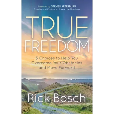True Freedom: 5 Choices to Help You Overcome Your Obstacles and Move Forward