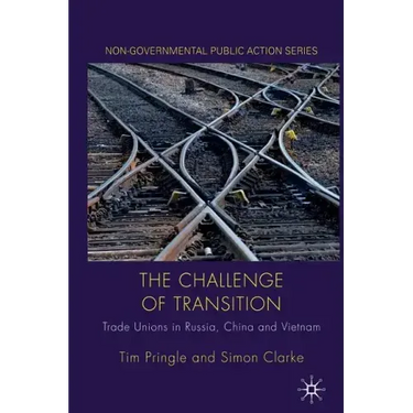 The Challenge of Transition: Trade Unions in Russia, China and Vietnam