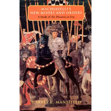 Machiavelli's New Modes and Orders: A Study of the Discourses on Livy