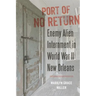 Port of No Return: Enemy Alien Internment in World War II New Orleans