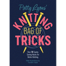 Patty Lyons' Knitting Bag of Tricks: Over 70 Sanity Saving Hacks for Better Knitting