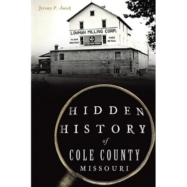 Hidden History of Cole County, Missouri