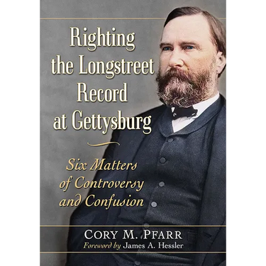 Righting the Longstreet Record at Gettysburg: Six Matters of Controversy and Confusion