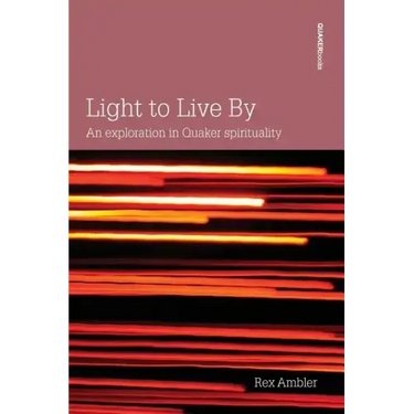 Light to Live By: An exploration in Quaker Spirituality