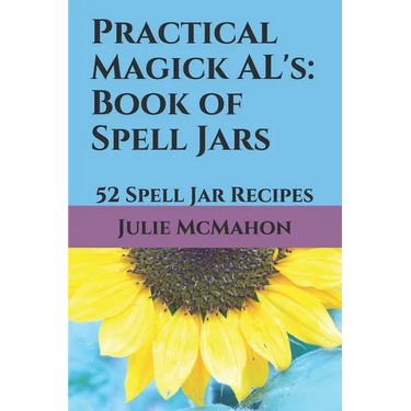 Practical Magick AL's: Book of Spell Jars: 52 Spell Jar Recipes