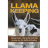 Llama Keeping - Raising Llamas - Step by Step Guide Book... Farming, Care, Diet, Health and Breeding