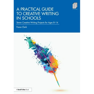 A Practical Guide to Creative Writing in Schools: Seven Creative Writing Projects for Ages 8-14