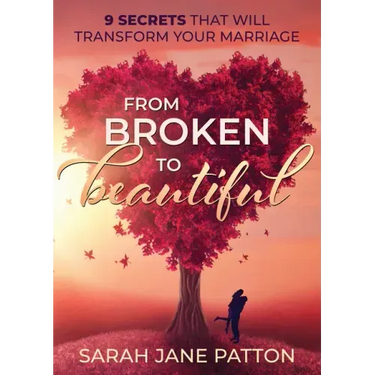 From Broken to Beautiful: 9 Secrets That Will Transform Your Marriage