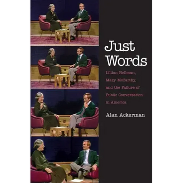 Just Words: Lillian Hellman, Mary McCarthy, and the Failure of Public Conversation in America