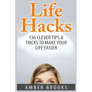 Life Hacks: 136 Clever tips & tricks to make your life easier