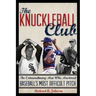 The Knuckleball Club: The Extraordinary Men Who Mastered Baseball's Most Difficult Pitch