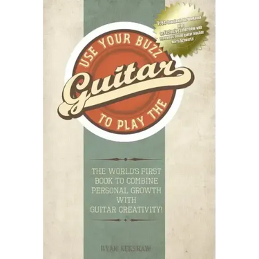Use Your Buzz to Play the Guitar: The World's First Book to Combine Personal Growth with Guitar Creativity