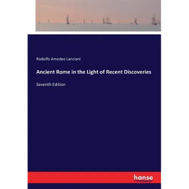 Ancient Rome in the Light of Recent Discoveries: Seventh Edition