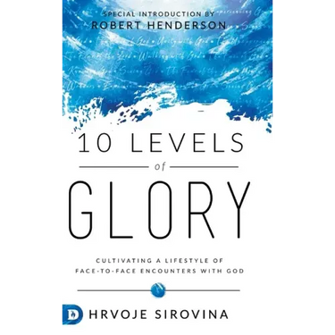 10 Levels of Glory: Cultivating a Lifestyle of Face-to-Face Encounters with God