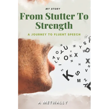 From Stutter to Strength: A Journey to Fluent Speech and Self-Confidence: Overcoming Stuttering and Finding My Voice: A Story of Courage, Resilience,