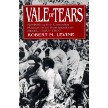 Vale of Tears: Revisiting the Canudos Massacre in Northeastern Brazil, 1893-1897
