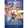 How to Write Light Novels and Webnovels: Your Key to Writing Addictive Stories That Get Reads, Reviews and Sales