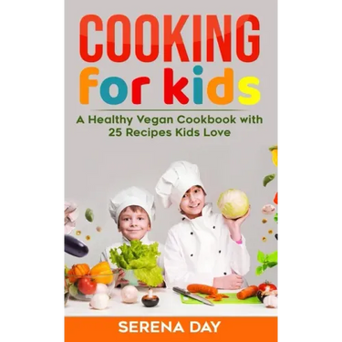 Cooking for Kids: A Healthy Vegan Cookbook With 25 Recipes Kids Love