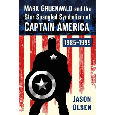 Mark Gruenwald and the Star Spangled Symbolism of Captain America, 1985-1995