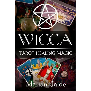 Wicca: Tarot Healing Magic: A Wiccan Beginner's Practical Guide to Casting Healing Magic with Tarot Cards