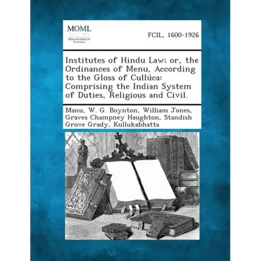 Institutes of Hindu Law; Or, the Ordinances of Menu, According to the Gloss of Culluca: Comprising the Indian System of Duties, Religious and Civil.