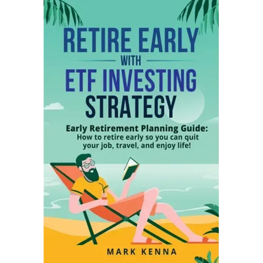 Retire Early with ETF Investing Strategy: Early Retirement Planning Guide: How to retire early so you can quit your job, travel, and enjoy life!