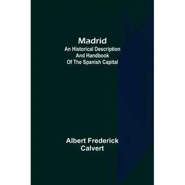 Madrid: an historical description and handbook of the Spanish capital