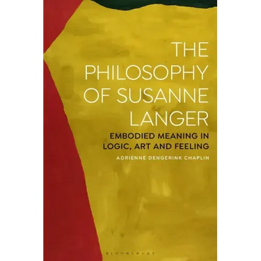 The Philosophy of Susanne Langer: Embodied Meaning in Logic, Art and Feeling
