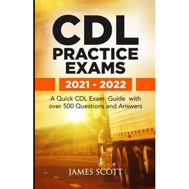 CDL Practice Exams 2021 - 2022: A Quick CDL Exam Guide with over 500 Questions and Answers