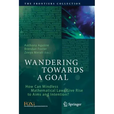 Wandering Towards a Goal: How Can Mindless Mathematical Laws Give Rise to Aims and Intention?
