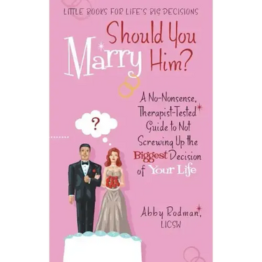 Should You Marry Him?: A No-Nonsense, Therapist-Tested Guide to Not Screwing Up the Biggest Decision of Your Life