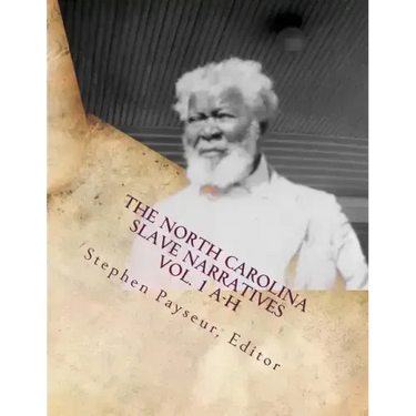 The North Carolina Slave Narratives Vol. 1 A-H: A Folk History of Slavery in the United States from Interviews With Former Slaves