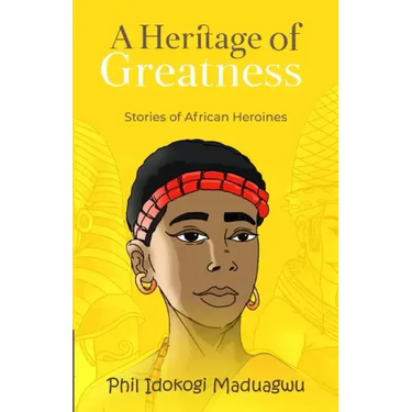 A Heritage of Greatness: Stories of African Heroines