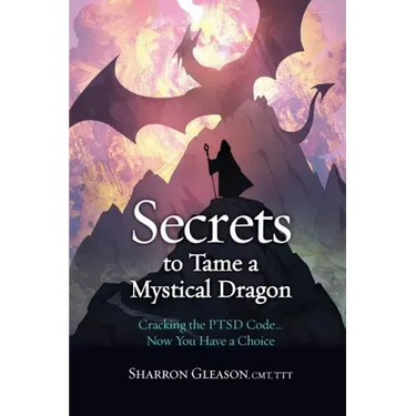 Secrets to Tame a Mystical Dragon: Cracking the PTSD Code... Now You Have a Choice