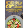 Mediterranean Diet for Beginners: The Complete Guide with 60 Delicious Recipes and a 7-Day Meal Plan to Lose Weight the Healthy Way