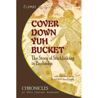 Cover Down Yuh Bucket: The Story of Sticklicking In Barbados