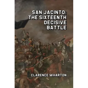 San Jacinto: The Sixteenth Decisive Battle