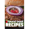 Ground Beef Recipes: The cookbook for easy, family-friendly, flavor-packed meals you can make any day of the week.