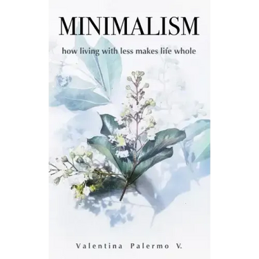 Minimalism: How Living with Less Makes Life Whole