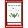 The Best Ever Book of Irish Jokes: Lots and Lots of Jokes Specially Repurposed for You-Know-Who