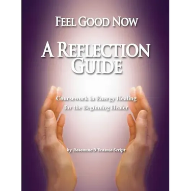Feel Good Now: A Reflection Guide: Coursework in Energy Healing for the Beginning Healer