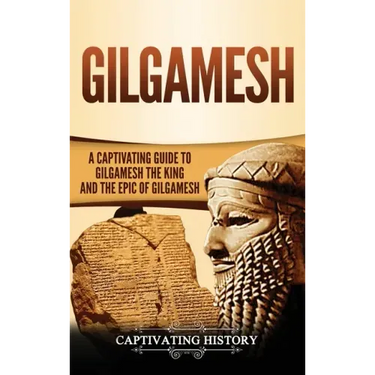 Gilgamesh: A Captivating Guide to Gilgamesh the King and the Epic of Gilgamesh