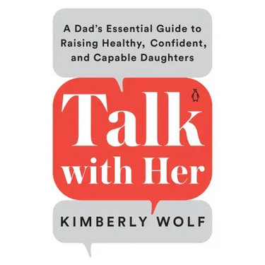 Talk with Her: A Dad's Essential Guide to Raising Healthy, Confident, and Capable Daughters
