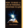 How to Build a Life of Personal Devotion to God