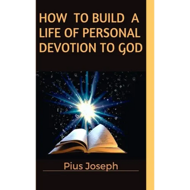 How to Build a Life of Personal Devotion to God