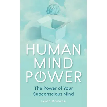 Human Mind Power: The Power of your Subconscious Mind