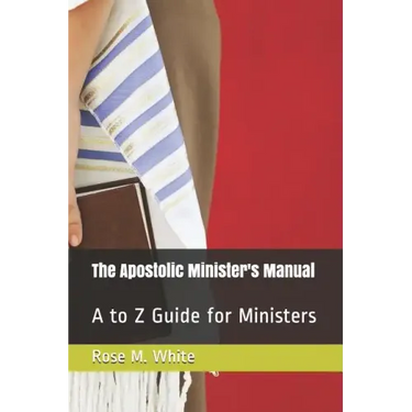 The Apostolic Minister's Manual: A to Z Guide for Ministers