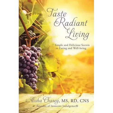 Taste Radiant Living: 7 Simple and Delicious Secrets to Eating and Well-being