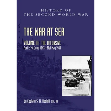 The War at Sea 1939-45: Volume III Part I The Offensive 1st June 1943-31 May 1944