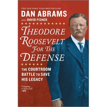 Theodore Roosevelt for the Defense: The Courtroom Battle to Save His Legacy